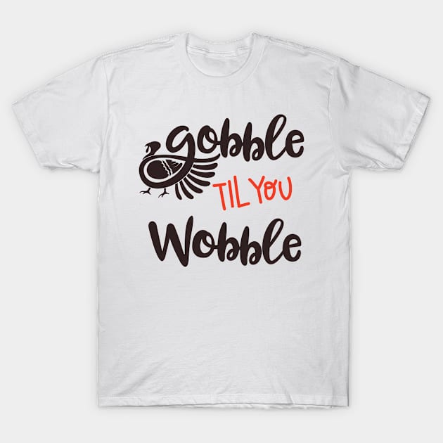 Gobble til you Wobble Funny Thanksgiving Day T-Shirt by magazin